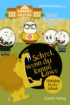 Schrei wenn du kannst Löwe – Mobbing in der Schule von Krause,  Carsten