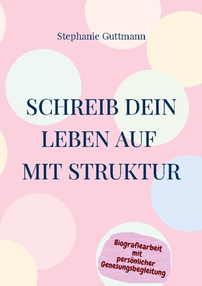 Schreib Dein Leben auf mit Struktur von Guttmann,  Stephanie