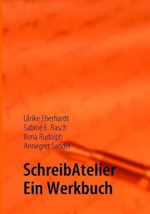 SchreibAtelier von Eberhardt,  Ulrike, Rasch,  Sabine E., Rudolph,  Ilona, Sander,  Annegret