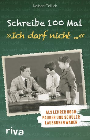 Schreibe 100 Mal: „Ich darf nicht …“ von Golluch,  Norbert
