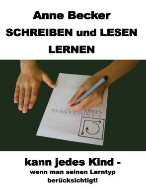 Schreiben und lesen lernen kann jedes Kind – wenn man seinen Lerntyp berücksichtigt ! von Becker,  Anne