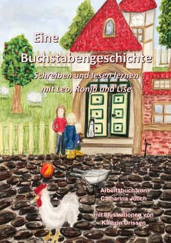 Schreiblehrgang für die Unterstufe und „homeschooling“ / Eine Buchstabengeschichte- Schreiben und Lesen lernen mit Leo, Ronja und Lise von Jülich,  Catharina