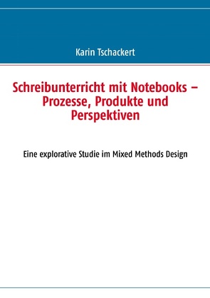 Schreibunterricht mit Notebooks – Prozesse, Produkte und Perspektiven von Tschackert,  Karin