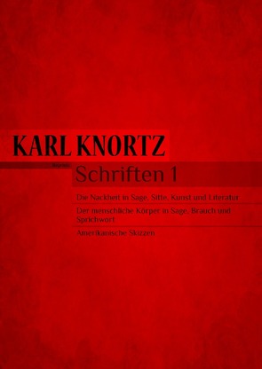 Schriften 1 – Die Nacktheit in Kunst und Literatur / Der Körper in Sage und Brauch / Amerika von Knortz,  Karl