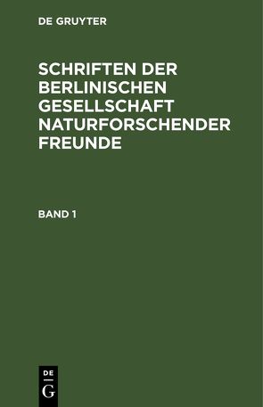 Schriften der Berlinischen Gesellschaft naturforschender Freunde / Schriften der Berlinischen Gesellschaft naturforschender Freunde. Band 1