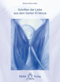 Schriften der Liebe aus dem Garten El Morya von Haller,  Bettina Maria