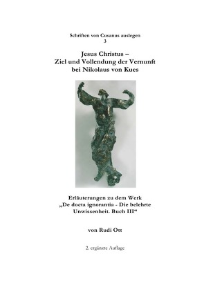 Schriften von Cusanus auslegen / Jesus Christus – Ziel und Vollendung der Vernunft bei Nikolaus von Kues von Ott,  Rudi