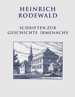 Schriften zur Geschichte Irmenachs von Justen,  Christian, Rodewald,  Heinrich
