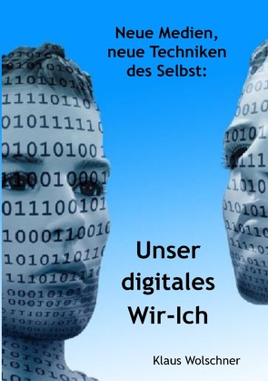 Schriften zur Medientheorie: Virtuelle Realität der Schrift, Augenlust… / Unser digitales Wir-Ich. Neue Medien, neue Techniken des Selbst von Wolschner,  Klaus