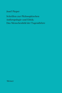 Schriften zur Philosophischen Anthropologie und Ethik: Das Menschenbild der Tugendlehre von Pieper,  Josef, Wald,  Berthold