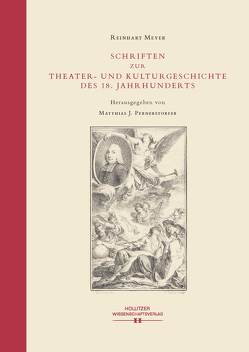 Schriften zur Theater- und Kulturgeschichte des 18. Jahrhunderts von Meyer,  Reinhart, Pernerstorfer,  Matthias Johannes