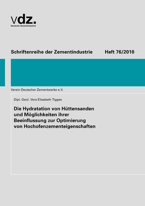 Schriftenreihe der Zementindustrie, Heft 76: Die Hydratation von Hüttensanden und Möglichkeiten ihrer Beeinflussung zur Optimierung von Hochofenzementeigenschaften von Tigges,  Vera