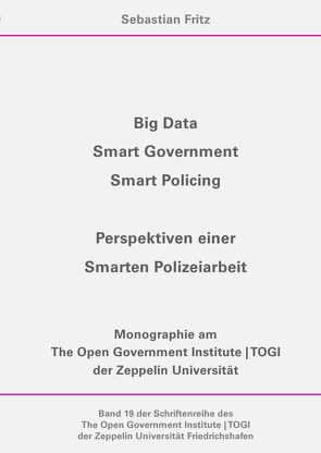 Schriftenreihe des The Open Government Institute | TOGI der Zeppelin… / Big Data, Smart Government, Smart Policing – Perspektiven einer Smarten Polizeiarbeit von Fritz,  Sebastian