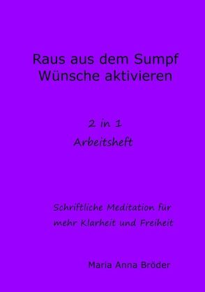 Schriftliche Meditationen für mehr Klarheit und Freiheit / Raus aus dem Sump und Wünsche aktivieren von Bröder,  Maria Anna