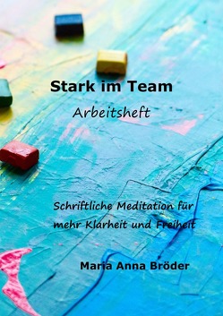 Schriftliche Meditationen für mehr Klarheit und Freiheit / Stark im Team von Bröder,  Maria Anna
