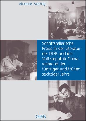 Schriftstellerische Praxis in der Literatur der DDR und der Volksrepublik China während der fünfziger und frühen sechziger Jahre von Saechtig,  Alexander