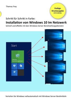 Schritt für Schritt in Farbe: Installation von Windows 10 im Netzwerk von Frey,  Thomas
