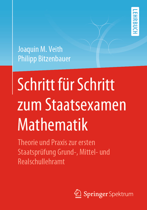 Schritt für Schritt zum Staatsexamen Mathematik von Bitzenbauer,  Philipp, Veith,  Joaquin M.