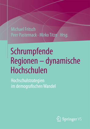 Schrumpfende Regionen – dynamische Hochschulen von Fritsch,  Michael, Pasternack,  Peer, Titze,  Mirko