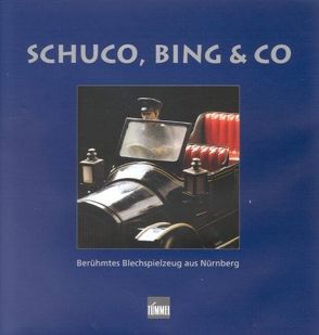 Schuco, Bing & Co. Berühmtes Blechspielzeug aus Nürnberg von Faber,  Marion, Franzke,  Jürgen, Keresztes,  Marcus, Kohl,  Isolde M, Kubach-Reutter,  Ursula, Murko,  Matthias