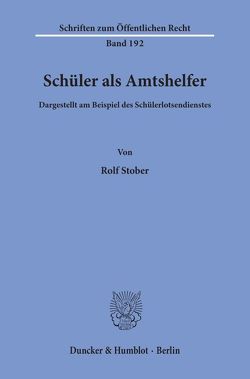 Schüler als Amtshelfer, dargestellt am Beispiel des Schülerlotsendienstes. von Stober,  Rolf