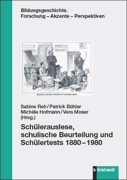 Schülerauslese, schulische Beurteilung und Schülertests 1880–1980 von Bühler,  Patrick, Hofmann,  Michèle, Moser,  Vera, Reh,  Sabine
