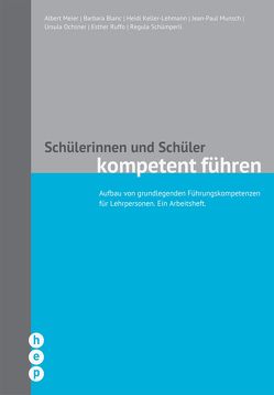 Schülerinnen und Schüler kompetent führen (E-Book) von Blanc,  Barbara, Keller-Lehmann,  Heidi, Meier,  Albert, Munsch,  Jean-Paul, Ochsner,  Ursula, Ruffo,  Esther, Schümperli,  Regula