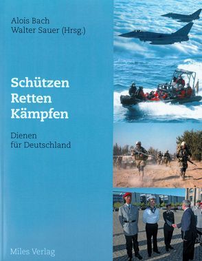 Schützen, Retten, Kämpfen – Dienen für Deutschland von Bach ,  Alois, Sauer,  Walter