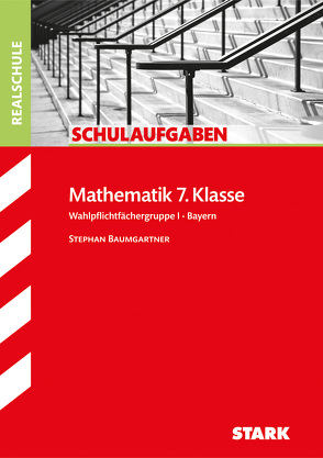 STARK Schulaufgaben Realschule – Mathematik 7. Klasse Gruppe I – Bayern von Baumgartner,  Stephan