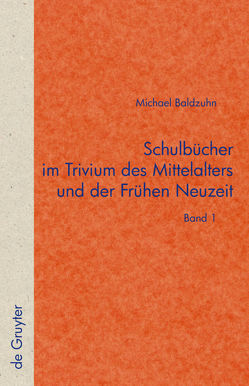 Schulbücher im Trivium des Mittelalters und der Frühen Neuzeit von Baldzuhn,  Michael