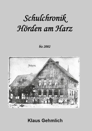 Schulchronik Hörden am Harz bis 2002 von Gehmlich,  KLaus