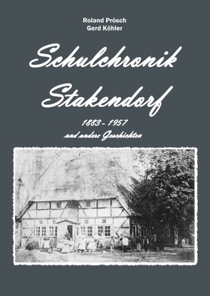 Schulchronik Stakendorf von Köhler,  Gerd, Prösch,  Roland