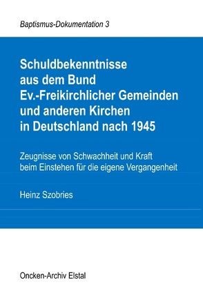 Schuldbekenntnisse aus dem Bund Ev.-Freikirchlicher Gemeinden und anderen Kirchen in Deutschland nach 1945 von Szobries,  Heinz