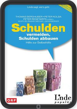 Schulden vermeiden, Schulden abbauen von Berghuber,  Thomas, Gelbmann,  Beate, Kolba,  Peter, Lackenberger,  Michael, Resetarits,  Peter