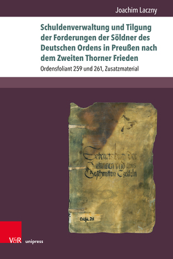 Schuldenverwaltung und Tilgung der Forderungen der Söldner des Deutschen Ordens in Preußen nach dem Zweiten Thorner Frieden von Laczny,  Joachim