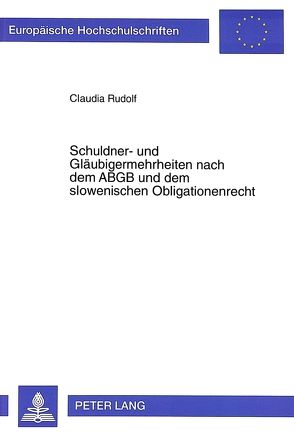 Schuldner- und Gläubigermehrheiten nach dem ABGB und dem slowenischen Obligationenrecht von Rudolf,  Claudia