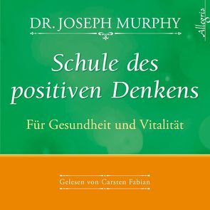 Schule des positiven Denkens – Für Gesundheit und Vitalität von Fabian,  Carsten, Murphy,  Dr. Joseph