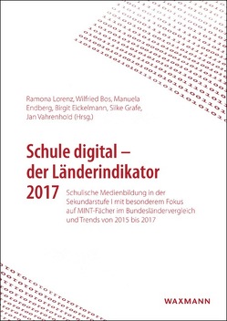 Schule digital – der Länderindikator 2017 von Bos,  Wilfried, Eickelmann,  Birgit, Endberg,  Manuela, Grafe,  Silke, Lorenz,  Ramona, Vahrenhold,  Jan