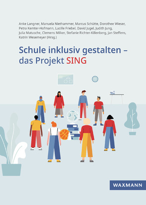 Schule inklusiv gestalten – das Projekt SING von Friebel,  Lucille, Jugel,  David, Jung,  Judith, Kemter-Hofmann,  Petra, Langner,  Anke, Matusche,  Julia, Milker,  Clemens, Niethammer,  Manuela, Richter-Killenberg,  Stefanie, Schütte,  Marcus, Steffens,  Jan, Wesemeyer,  Katrin, Wieser,  Dorothee