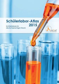 Schülerlabor-Atlas 2015 von Bräucker,  Richard, Engelbrecht,  Fred, Haupt,  Olaf J., Hempelmann,  Rolf, Henrich,  Beat, Kratzer,  Andreas, Krause,  Dörthe, Martin,  Ulrike, Skiebe-Corrette,  Petra, Toepfer,  Andreas, Wein,  Martin