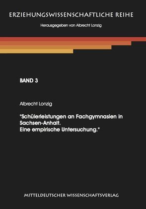 Schülerleistungen an Fachgymnasien in Sachsen-Anhalt. Eine empirische Untersuchung. von Lonzig,  Albrecht