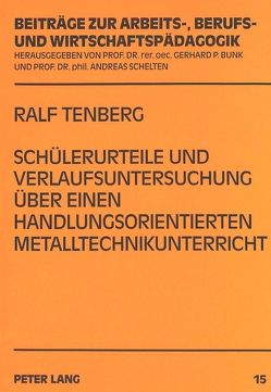 Schülerurteile und Verlaufsuntersuchung über einen handlungsorientierten Metalltechnikunterricht von Tenberg,  Ralf