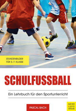 Schulfußball – Ein Lehrbuch für den Sportunterricht von Bach,  Pascal