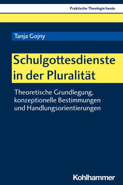 Schulgottesdienste in der Pluralität von Altmeyer,  Stefan, Bauer,  Christian, Fechtner,  Kristian, Gojny,  Tanja, Klie,  Thomas, Kohler-Spiegel,  Helga, Kranemann,  Benedikt, Noth,  Isabelle, Weyel,  Birgit