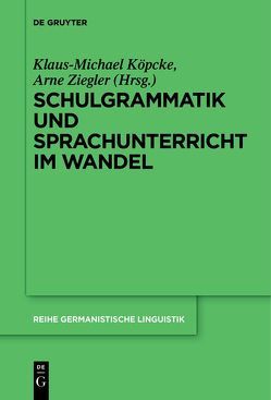 Schulgrammatik und Sprachunterricht im Wandel von Köpcke,  Klaus-Michael, Ziegler,  Arne