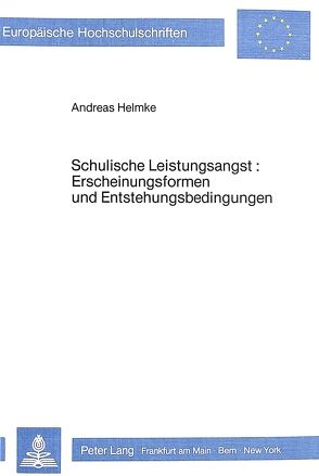 Schulische Leistungsangst: Erscheinungsformen und Entstehungs- bedingungen von Helmke,  Andreas