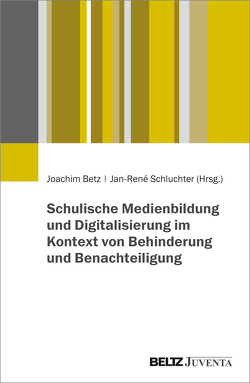 Schulische Medienbildung und Digitalisierung im Kontext von Behinderung und Benachteiligung von Betz,  Joachim, Schluchter,  Jan-René