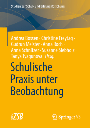 Schulische Praxis unter Beobachtung von Bossen,  Andrea, Freytag,  Christine, Meister,  Gudrun, Roch,  Anna, Schnitzer,  Anna, Siebholz,  Susanne, Tyagunova,  Tanya