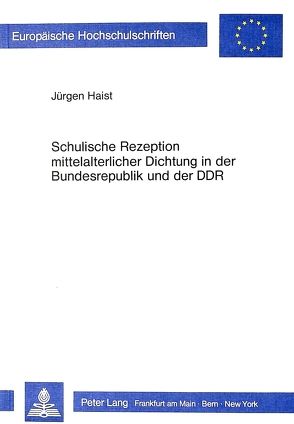 Schulische Rezeption mittelalterlicher Dichtung in der Bundesrepublik und der DDR von Haist,  Juergen