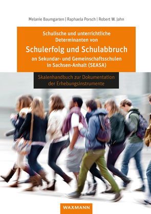 Schulische und unterrichtliche Determinanten von Schulerfolg und Schulabbruch an Sekundar- und Gemeinschaftsschulen in Sachsen-Anhalt (SEASA) von Baumgarten,  Melanie, Jahn,  Robert W., Porsch,  Raphaela